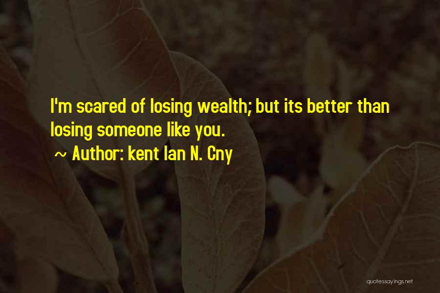 Scared Of Losing Him Quotes By Kent Ian N. Cny