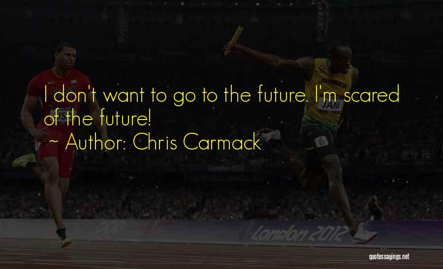 Scared Of The Future Quotes By Chris Carmack