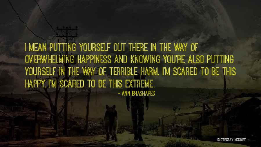 Scared To Get Happy Quotes By Ann Brashares Scared To Get Happy Quotes By Ann Brashares
