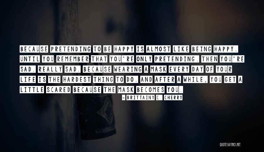 Scared To Get Happy Quotes By Brittainy C. Cherry Scared To Get Happy Quotes By Brittainy C. Cherry