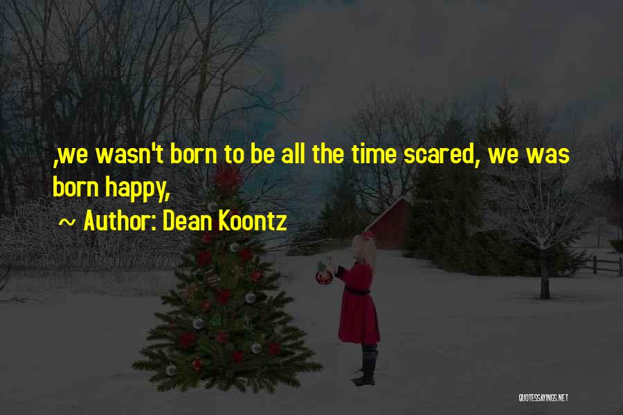 Scared To Get Happy Quotes By Dean Koontz