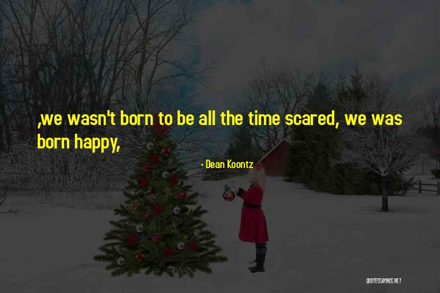 Scared To Get Happy Quotes By Dean Koontz