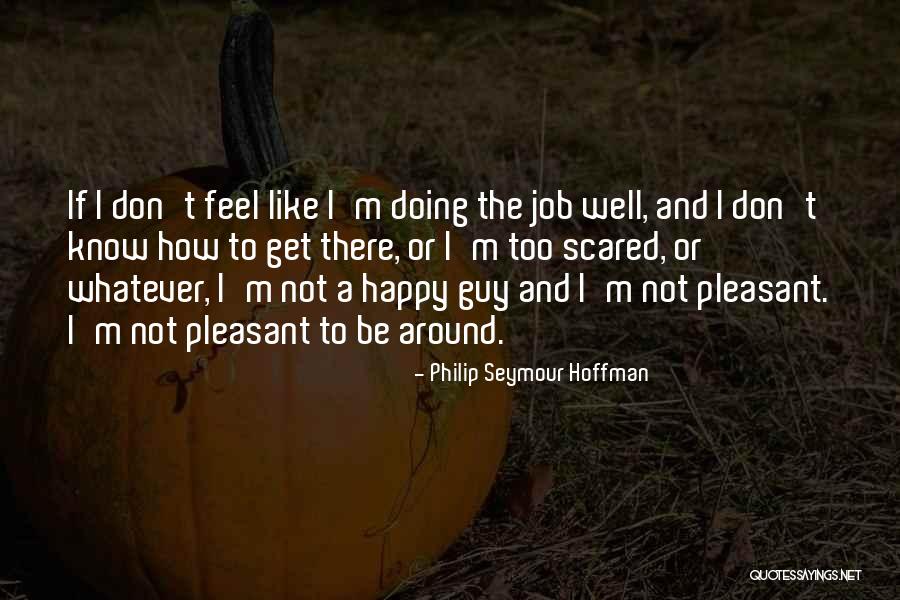 Scared To Get Happy Quotes By Philip Seymour Hoffman