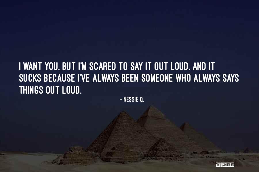 Scared To Love Someone Quotes By Nessie Q. Scared To Love Someone Quotes By Nessie Q.