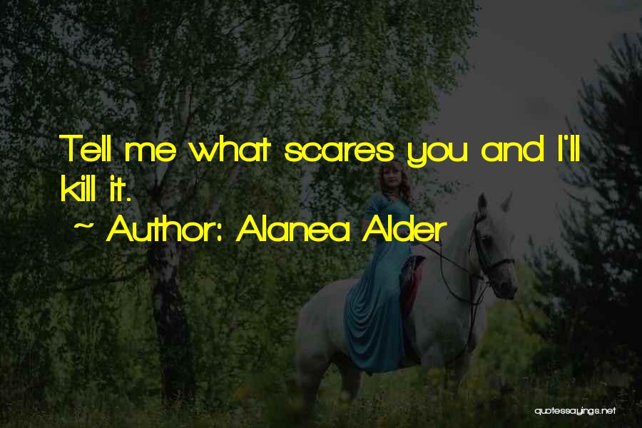 Scares You Quotes By Alanea Alder