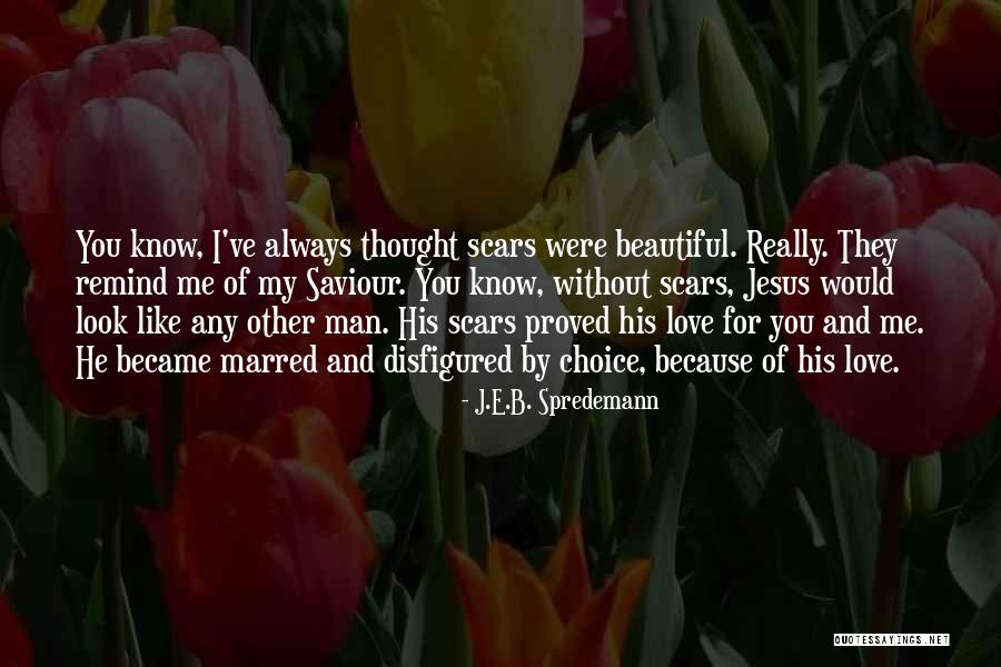 Scars And God Quotes By J.E.B. Spredemann Scars And God Quotes By J.E.B. Spredemann