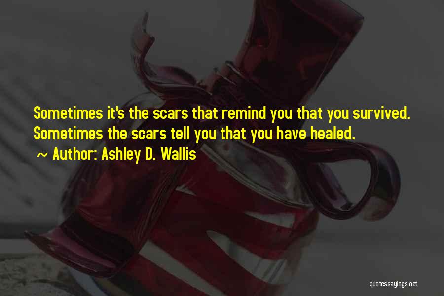 Scars Healed Quotes By Ashley D. Wallis