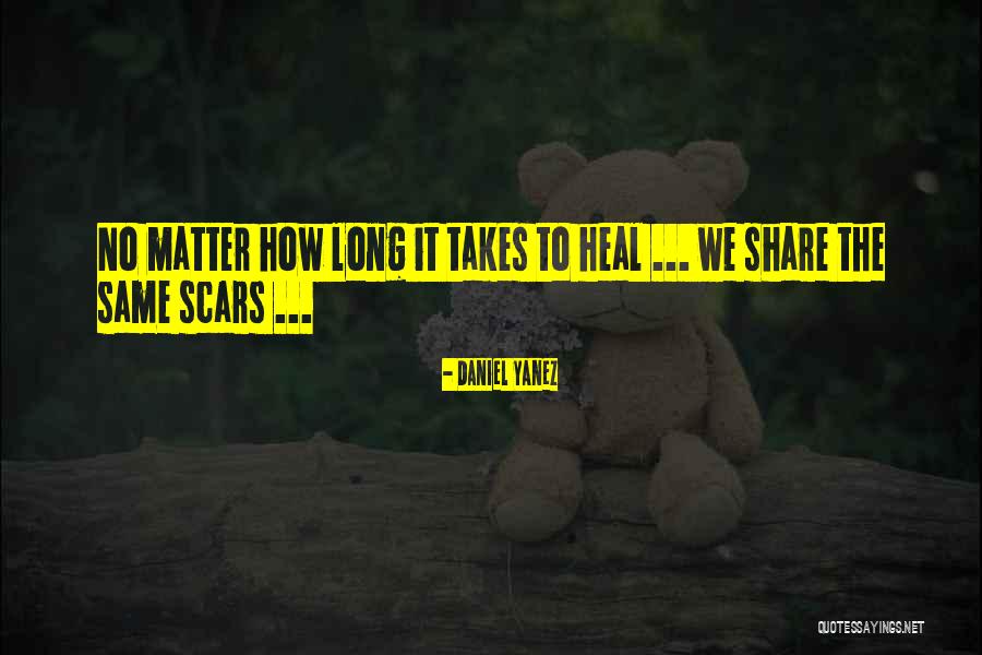 Scars Healing Quotes By Daniel Yanez Scars Healing Quotes By Daniel Yanez