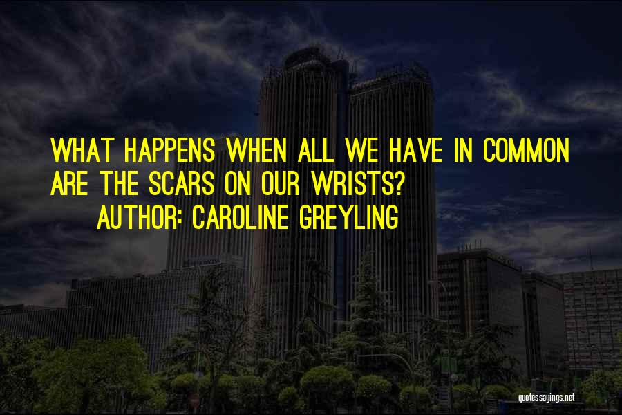 Scars On Wrists Quotes By Caroline Greyling