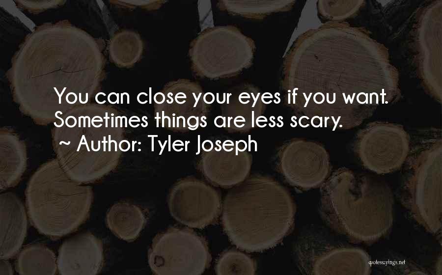 Scary Close Quotes By Tyler Joseph