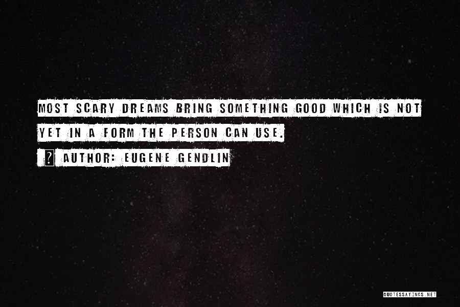 Scary Dreams Quotes By Eugene Gendlin