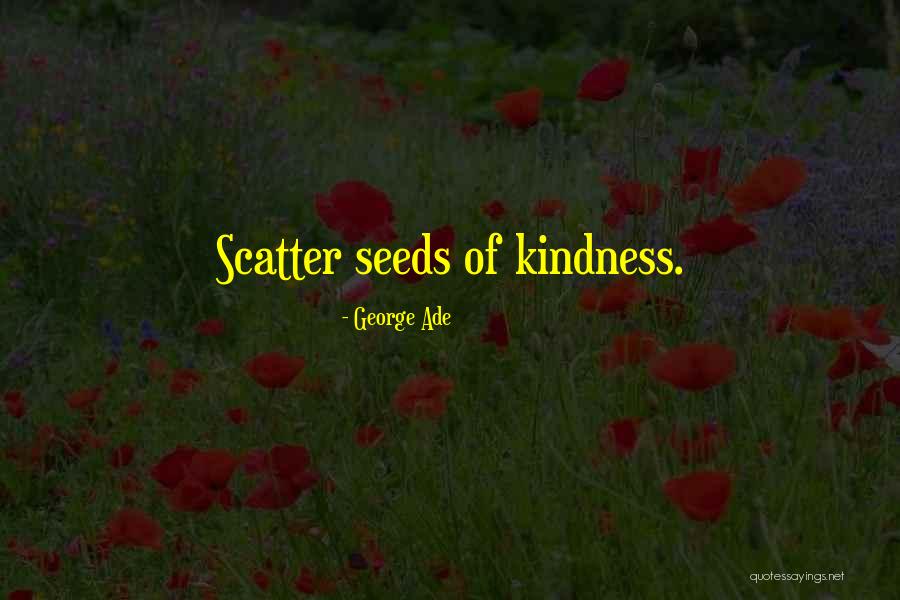 Scatter Kindness Quotes By George Ade