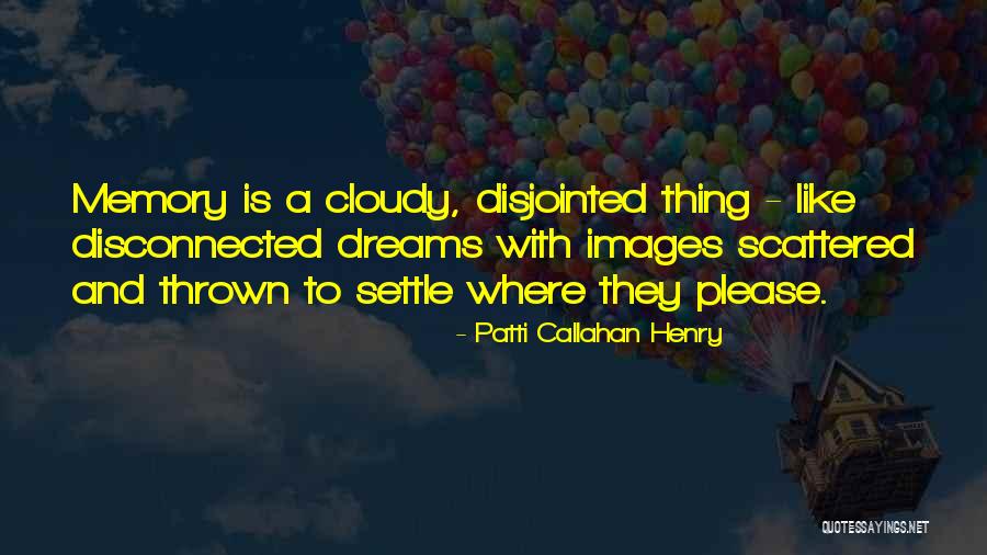 Scattered Dreams Quotes By Patti Callahan Henry