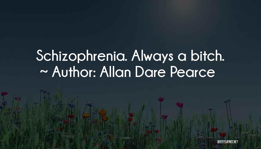 Schizophrenia Quotes By Allan Dare Pearce