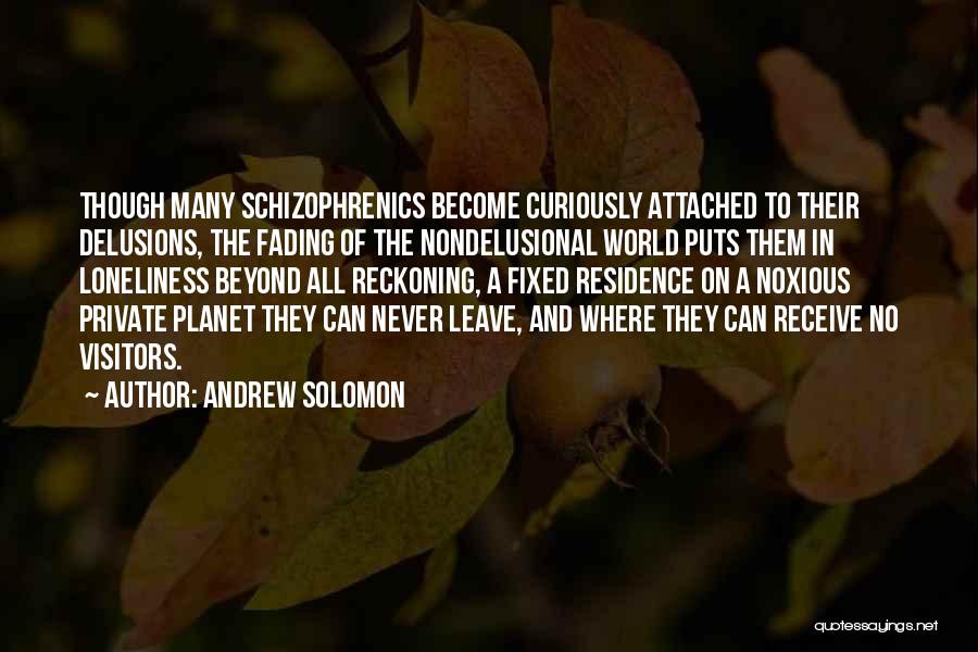 Schizophrenics Quotes By Andrew Solomon Schizophrenics Quotes By Andrew Solomon