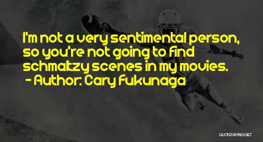 Schmaltzy Quotes By Cary Fukunaga
