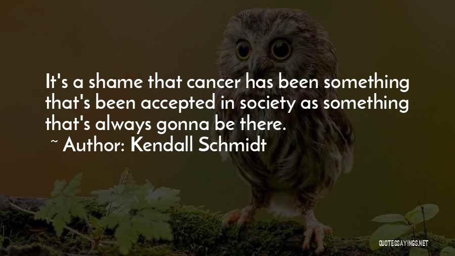 Schmidt Best Quotes By Kendall Schmidt