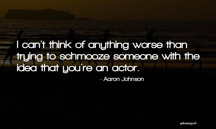 Schmooze With Quotes By Aaron Johnson Schmooze With Quotes By Aaron Johnson