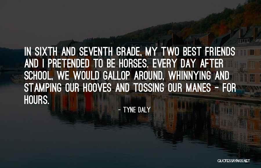 School And Friends Quotes By Tyne Daly School And Friends Quotes By Tyne Daly