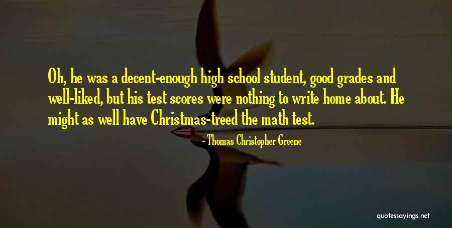 School And Good Grades Quotes By Thomas Christopher Greene School And Good Grades Quotes By Thomas Christopher Greene