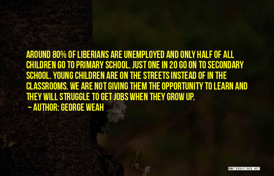 School And Not Giving Up Quotes By George Weah