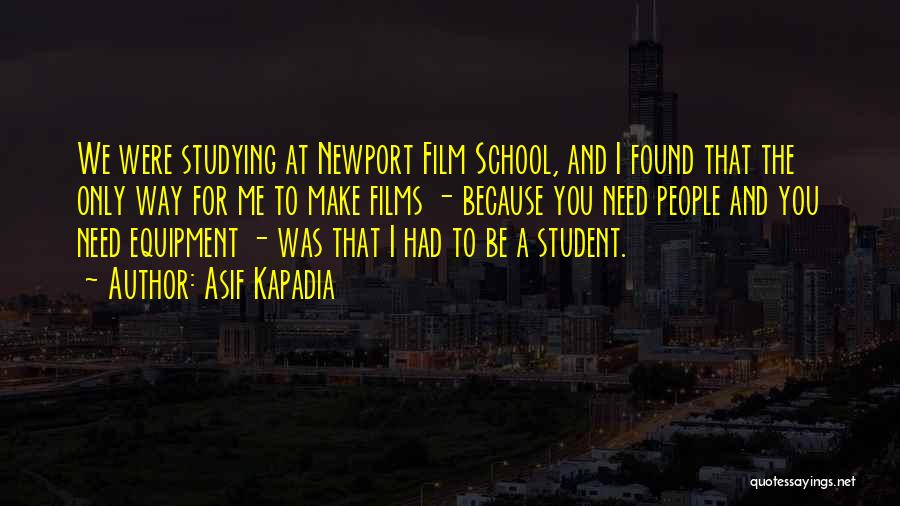 School And Studying Quotes By Asif Kapadia