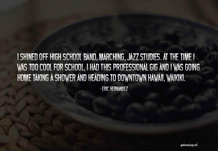 School Band Quotes By Eric Hernandez School Band Quotes By Eric Hernandez