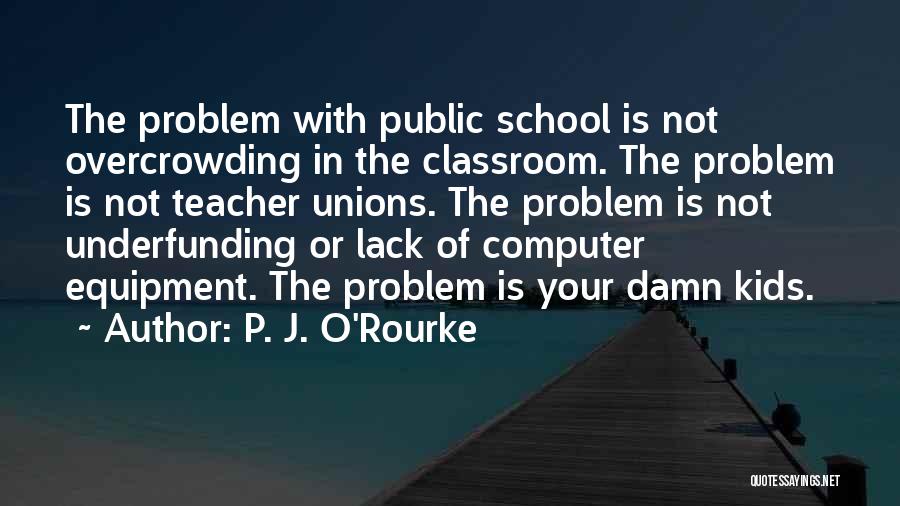 School Classroom Quotes By P. J. O'Rourke