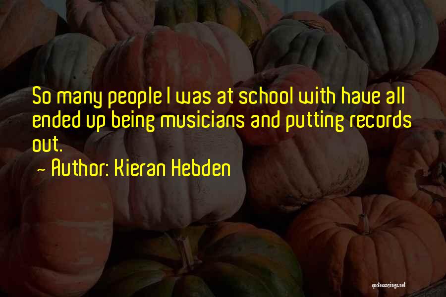 School Ended Quotes By Kieran Hebden