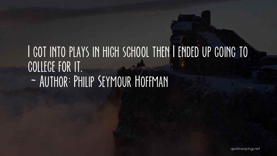 School Ended Quotes By Philip Seymour Hoffman