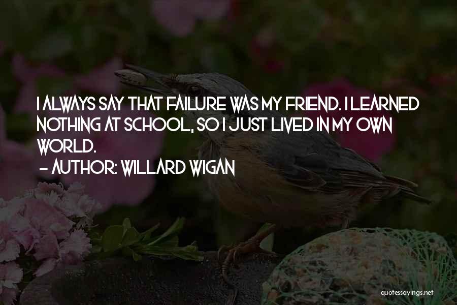 School Failure Quotes By Willard Wigan