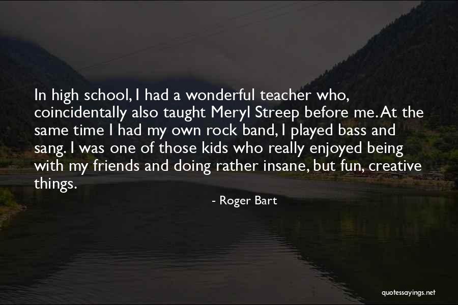 School Friends Fun Quotes By Roger Bart