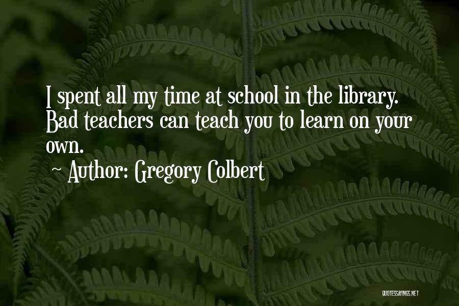 School Library Quotes By Gregory Colbert