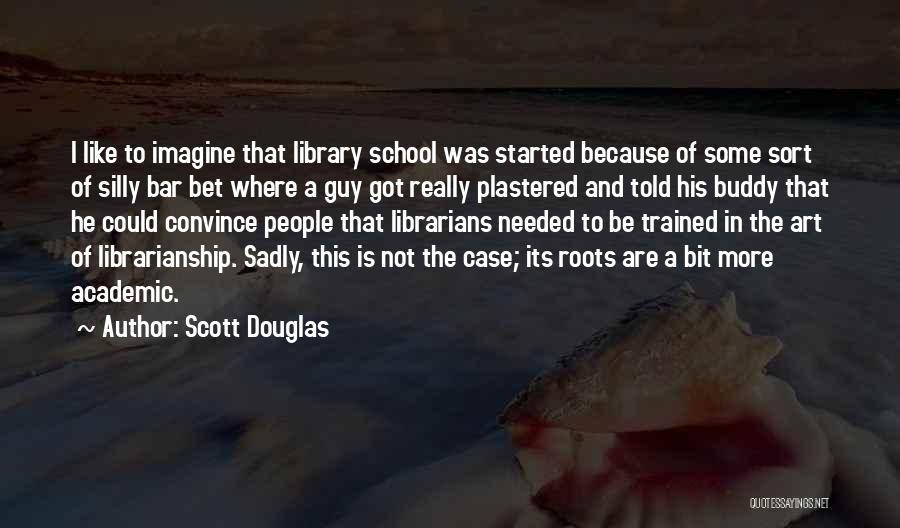 School Library Quotes By Scott Douglas