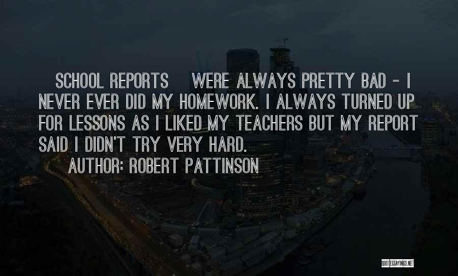 School Reports Quotes By Robert Pattinson