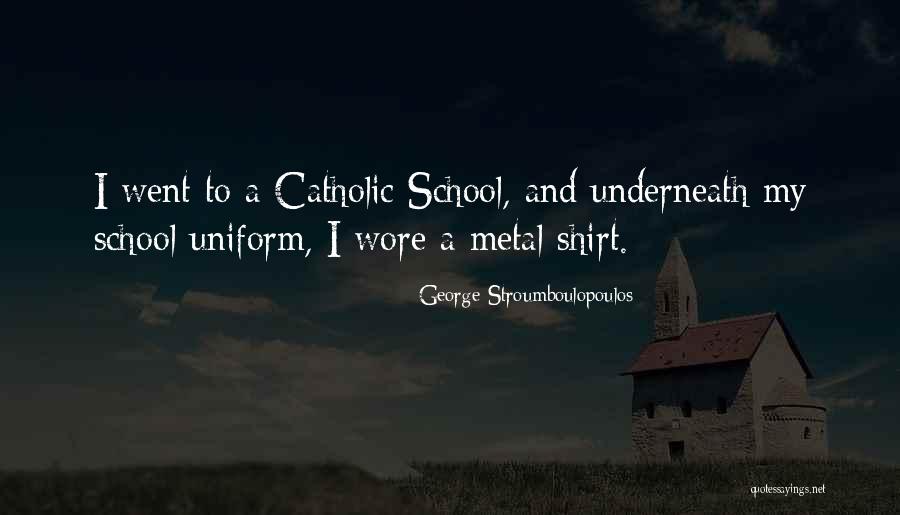 School T Shirt Quotes By George Stroumboulopoulos