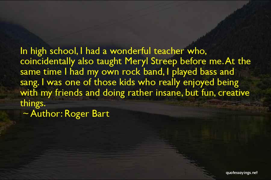 School Time Fun Quotes By Roger Bart