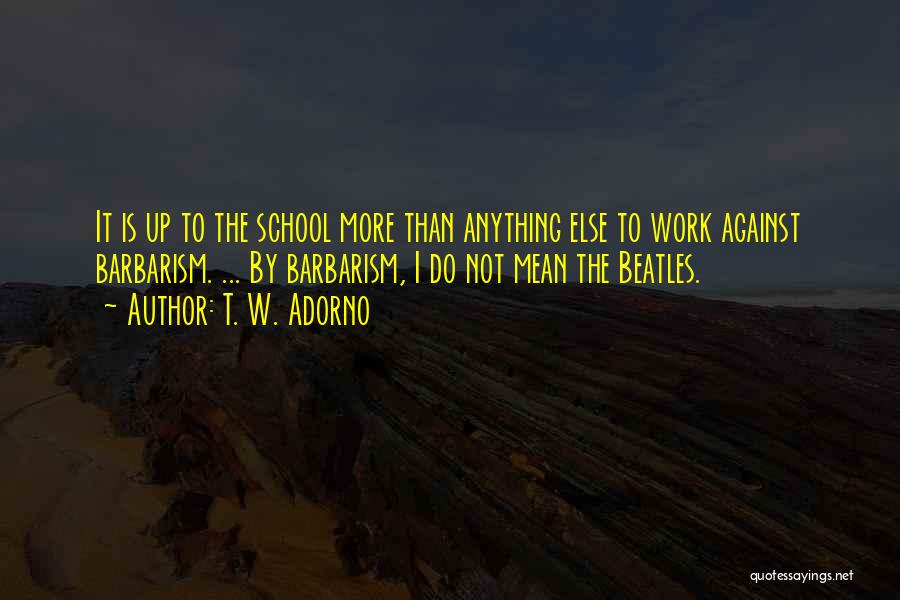 School Work Quotes By T. W. Adorno