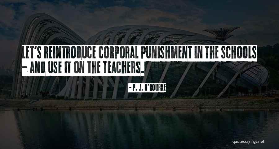Schools And Teachers Quotes By P. J. O'Rourke Schools And Teachers Quotes By P. J. O'Rourke