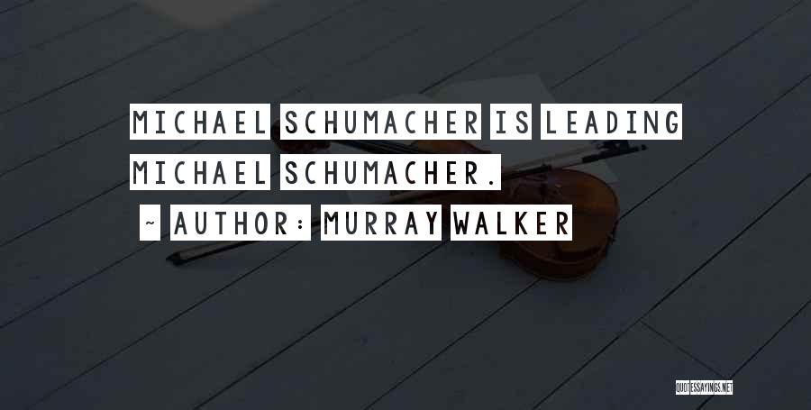 Schumacher Quotes By Murray Walker