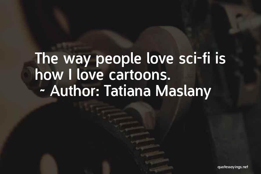 Sci Fi Love Quotes By Tatiana Maslany