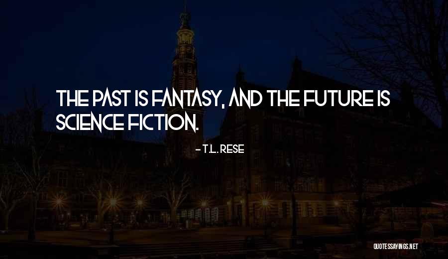 Science Fiction And Fantasy Quotes By T.L. Rese Science Fiction And Fantasy Quotes By T.L. Rese