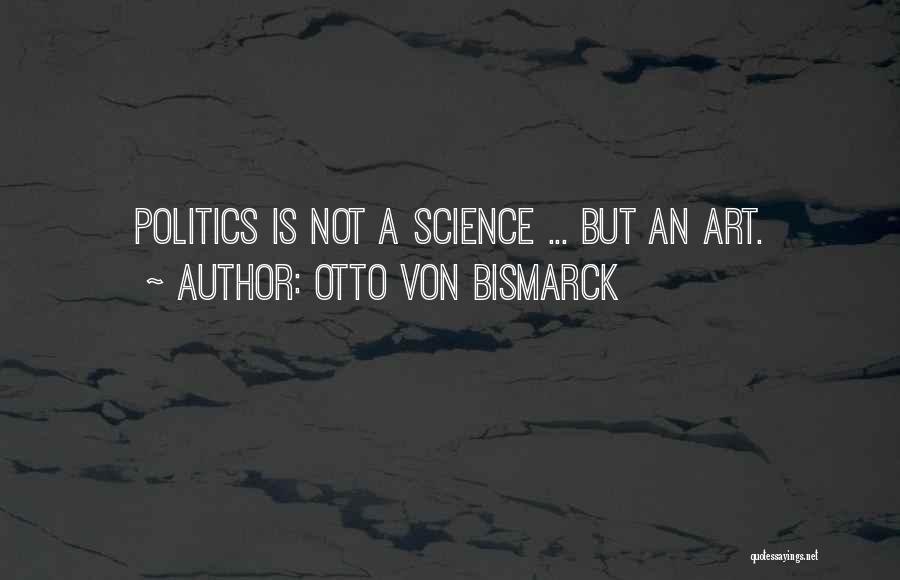 Science Is Art Quotes By Otto Von Bismarck