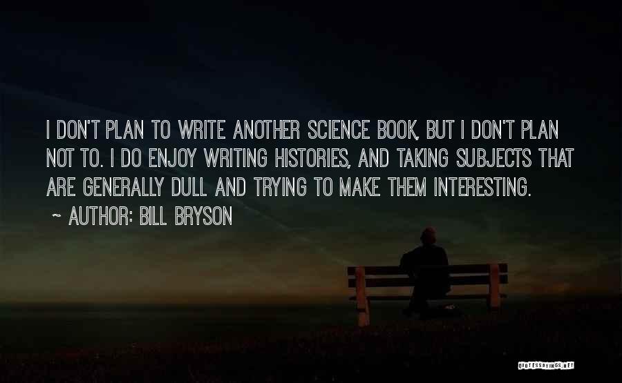 Science Subjects Quotes By Bill Bryson