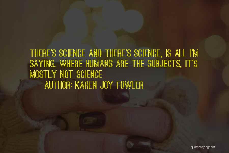 Science Subjects Quotes By Karen Joy Fowler