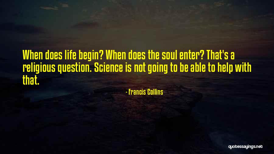 Science When Does Life Quotes By Francis Collins Science When Does Life Quotes By Francis Collins