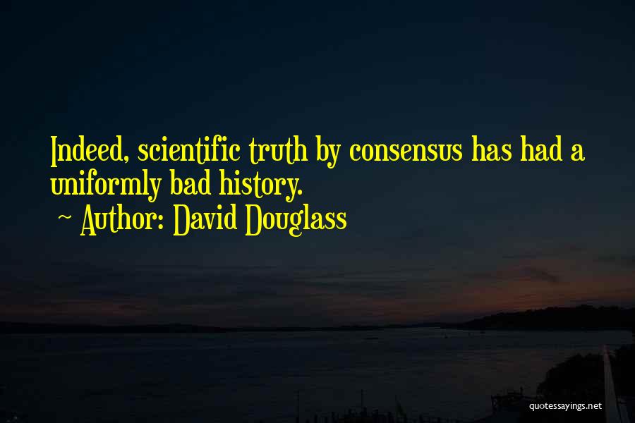 Scientific Consensus Quotes By David Douglass
