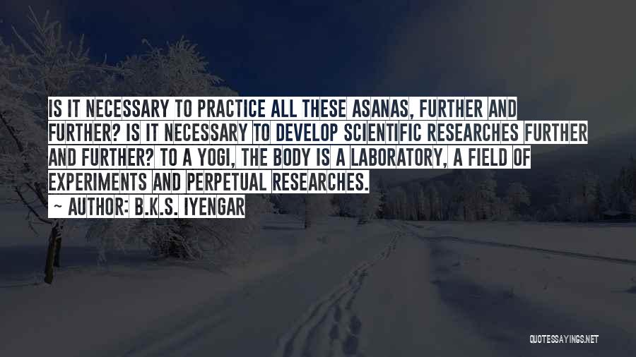 Scientific Experiments Quotes By B.K.S. Iyengar