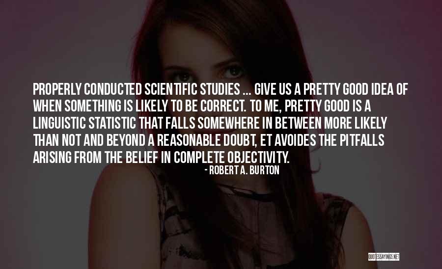 Scientific Objectivity Quotes By Robert A. Burton Scientific Objectivity Quotes By Robert A. Burton