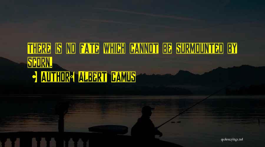 Scorn Philosophy Quotes By Albert Camus